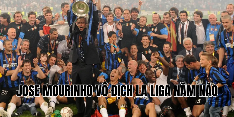 Jose Mourinho vô địch La Liga năm nào