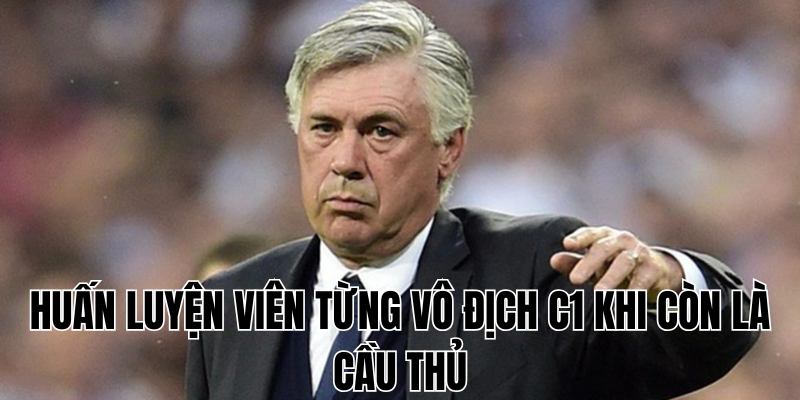 huấn luyện viên từng vô địch C1 khi còn là cầu thủ