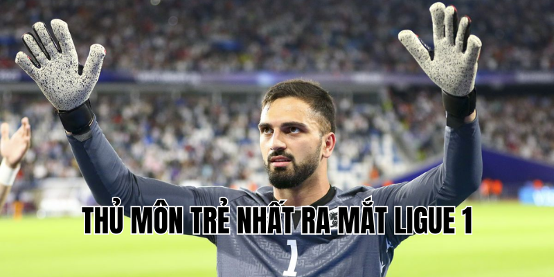 thủ môn trẻ nhất ra mắt Ligue 1